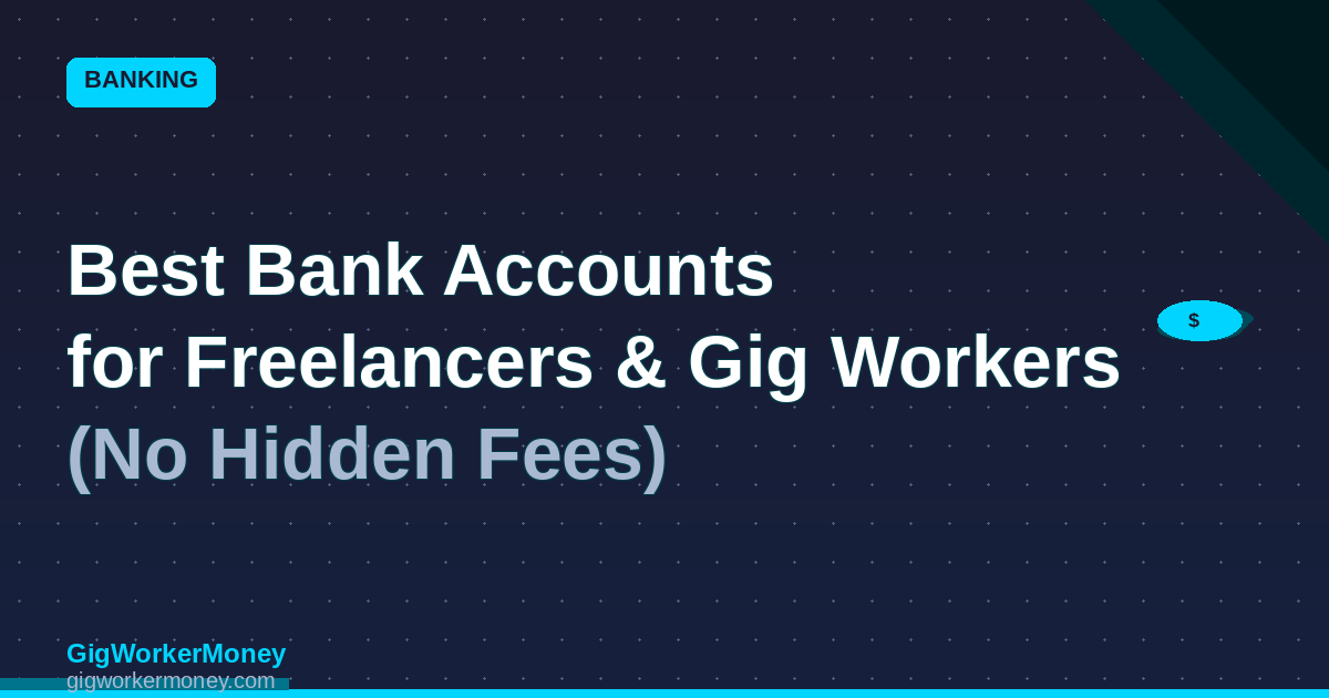 Best Bank Accounts for Freelancers and Gig Workers (No Hidden Fees)
